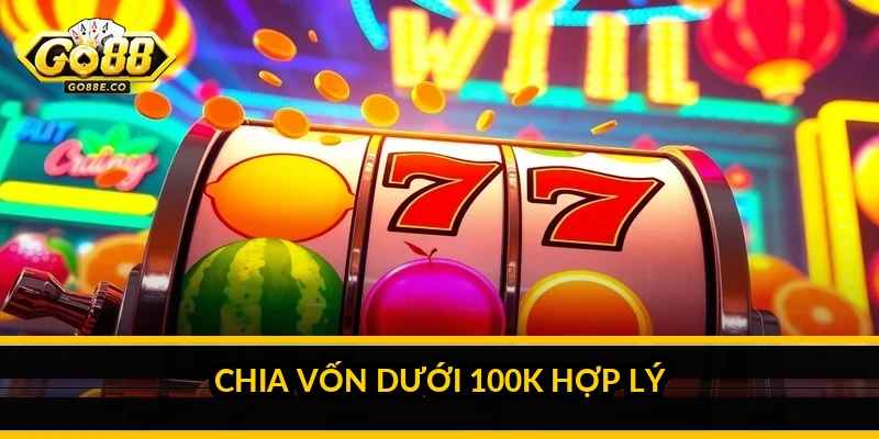 Săn hũ Go88 khi chỉ có vốn dưới 100k: cách chơi bền với vốn nhỏ Chia vốn dưới 100k hợp lý