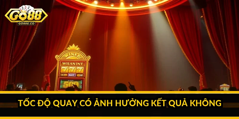 Tốc độ quay nổ hũ GO 88: điều chỉnh thế nào cho hợp lý Tốc độ quay có ảnh hưởng kết quả không
