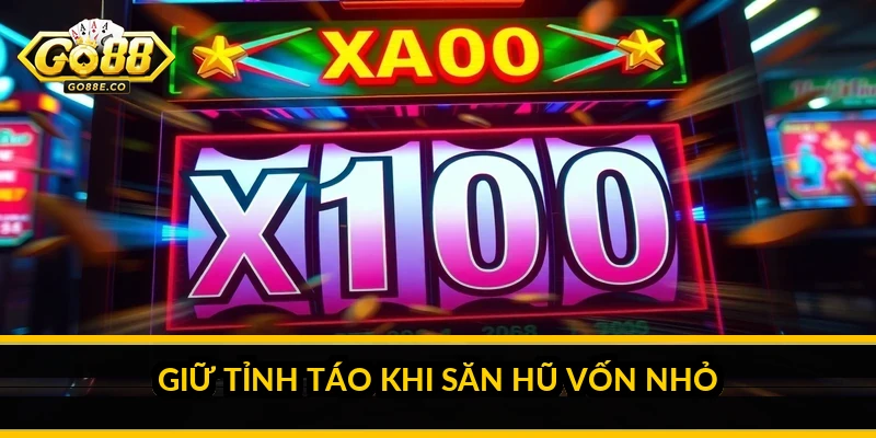 Săn hũ Go88 khi chỉ có vốn dưới 100k: cách chơi bền với vốn nhỏ Giữ tỉnh táo khi săn hũ vốn nhỏ