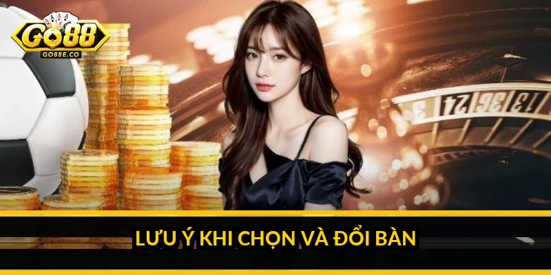 Cách chọn bàn chơi Go88: mẹo chọn bàn hợp lý cho người mới Lưu ý khi chọn và đổi bàn