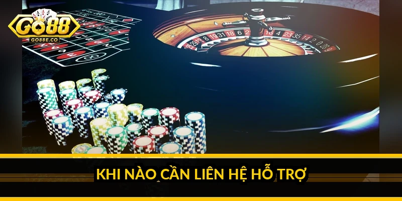 Khi nào cần liên hệ hỗ trợ